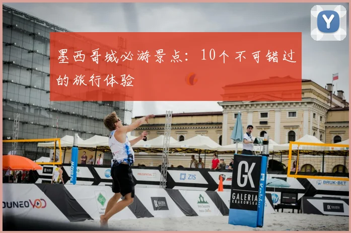 墨西哥城必游景点：10个不可错过的旅行体验